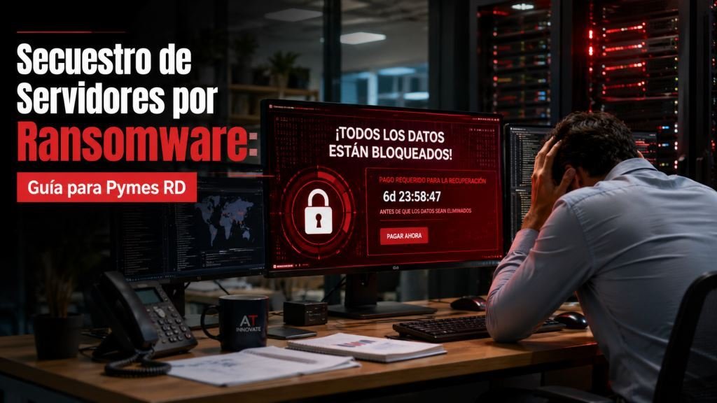 Descubre cómo el secuestro de servidores por ransomware ataca a las pymes de RD, cómo detectarlo a tiempo y qué hacer para blindar tu empresa hoy mismo.